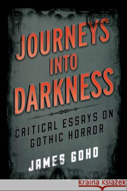 Journeys into Darkness: Critical Essays on Gothic Horror Goho, James 9781442231450 Rowman & Littlefield Publishers