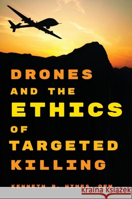 Drones and the Ethics of Targeted Killing Kenneth R., Ofm Himes 9781442231566