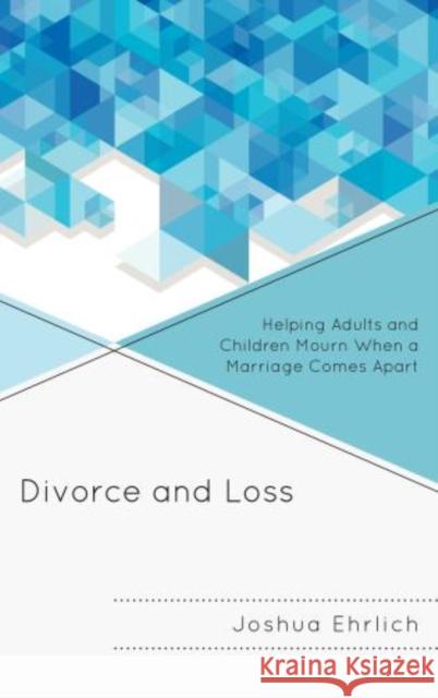 Divorce and Loss: Helping Adults and Children Mourn When a Marriage Comes Apart Ehrlich, Joshua 9781442231818 Rowman & Littlefield Publishers