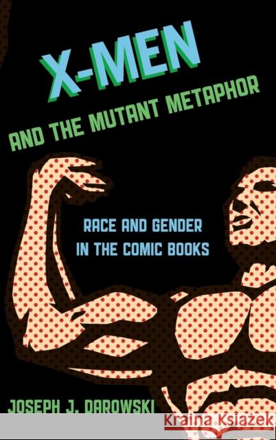 X-Men and the Mutant Metaphor: Race and Gender in the Comic Books Darowski, Joseph J. 9781442232075 Rowman & Littlefield Publishers