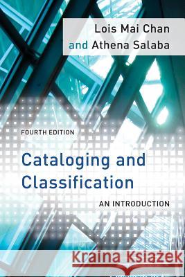Cataloging and Classification: An Introduction, Fourth Edition Chan, Lois Mai 9781442232495