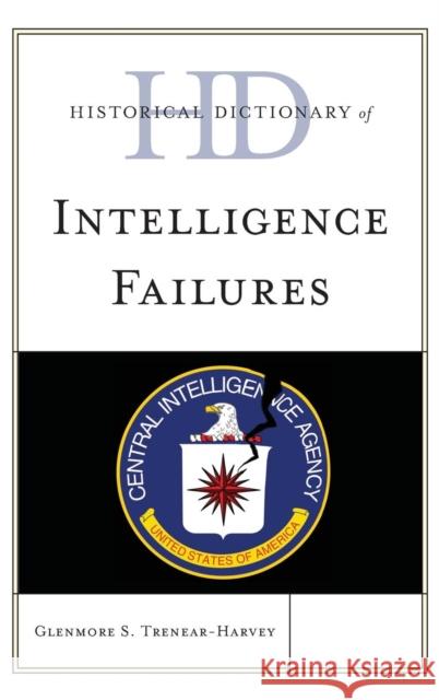 Historical Dictionary of Intelligence Failures Glenmore S. Trenear-Harvey 9781442232730 Rowman & Littlefield Publishers