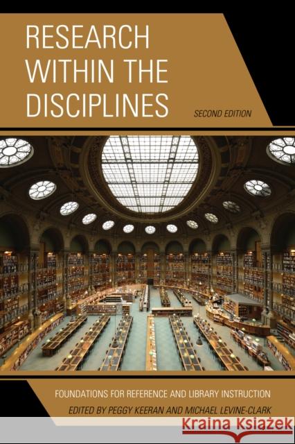 Research within the Disciplines: Foundations for Reference and Library Instruction, Second Edition Keeran, Peggy 9781442232754 Rowman & Littlefield Publishers