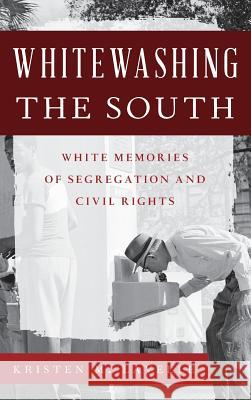 Whitewashing the South: White Memories of Segregation and Civil Rights Lavelle, Kristen M. 9781442232792 Rowman & Littlefield Publishers