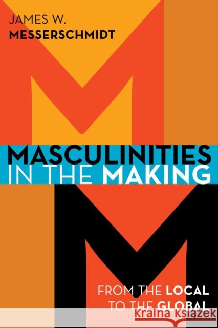 Masculinities in the Making: From the Local to the Global Messerschmidt, James W. 9781442232921