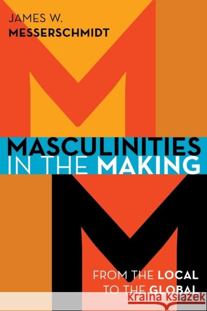 Masculinities in the Making: From the Local to the Global Messerschmidt, James W. 9781442232938