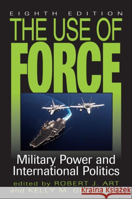The Use of Force: Military Power and International Politics Art, Robert J. 9781442233041 Rowman & Littlefield Publishers