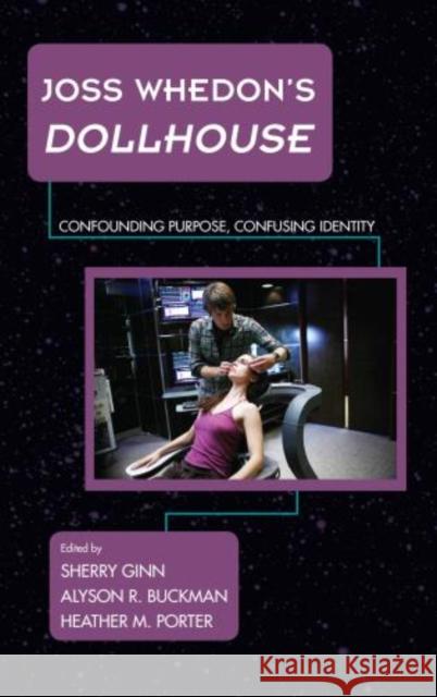 Joss Whedon's Dollhouse: Confounding Purpose, Confusing Identity Ginn, Sherry 9781442233126 Rowman & Littlefield Publishers