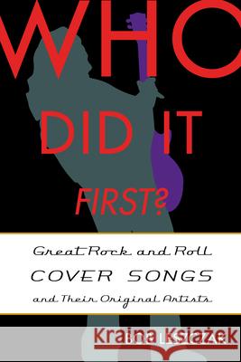 Who Did It First?: Great Rock and Roll Cover Songs and Their Original Artists Bob Leszczak 9781442233218 Rowman & Littlefield