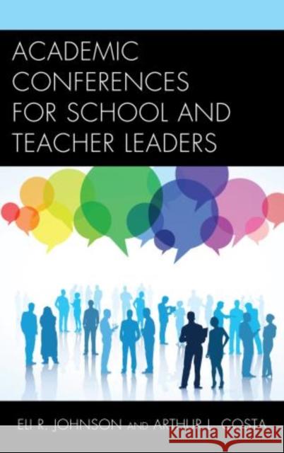 Academic Conferences for School and Teacher Leaders Eli Johnson Arthur L. Costa 9781442233393 Rowman & Littlefield Publishers