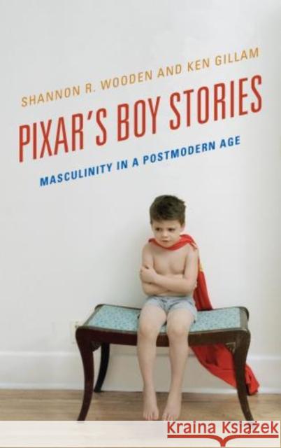 Pixar's Boy Stories: Masculinity in a Postmodern Age Wooden, Shannon R. 9781442233584