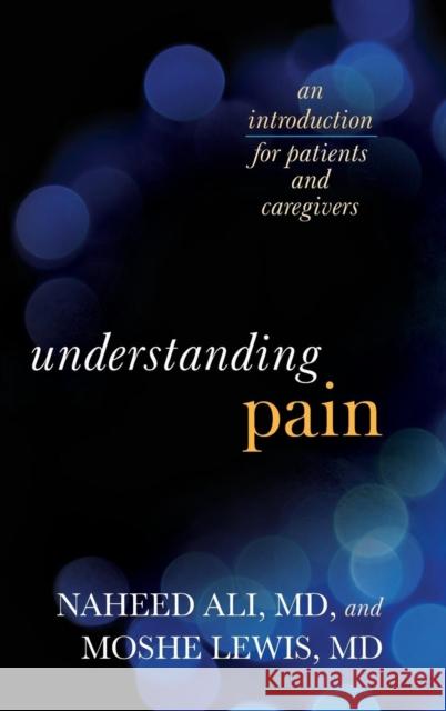 Understanding Pain: An Introduction for Patients and Caregivers Ali, Naheed 9781442233607 Rowman & Littlefield Publishers