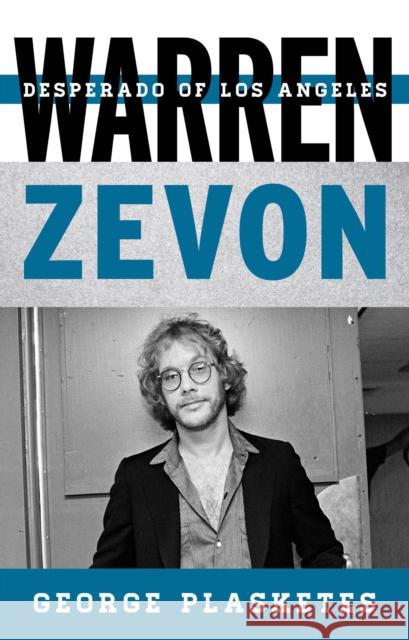 Warren Zevon: Desperado of Los Angeles Plasketes, George 9781442234567 Rowman & Littlefield Publishers