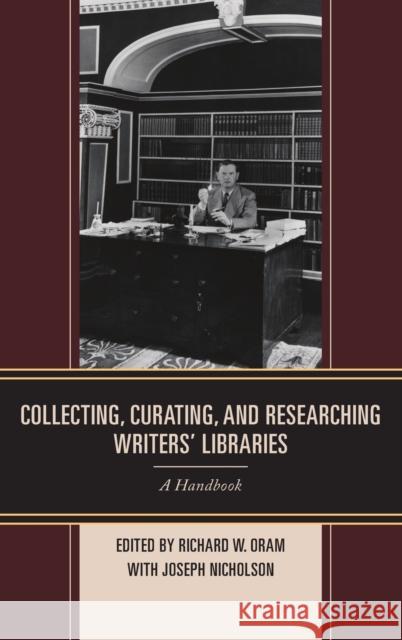 Collecting, Curating, and Researching Writers' Libraries: A Handbook Oram, Richard W. 9781442234970 Rowman & Littlefield Publishers