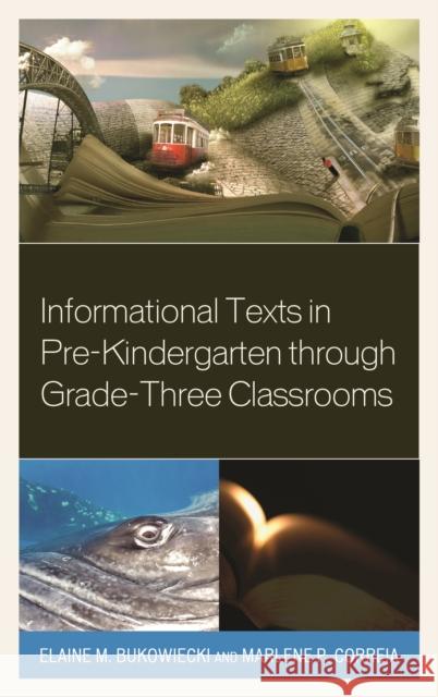 Informational Texts in Pre-Kindergarten Through Grade-Three Classrooms Elaine M. Bukowiecki Marlene P. Correia 9781442235137 Rowman & Littlefield Publishers