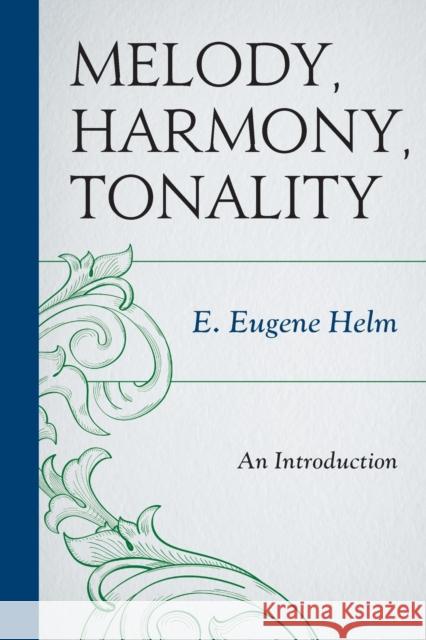 Melody, Harmony, Tonality: An Introduction Helm, E. Eugene 9781442235281 Rowman & Littlefield Publishers