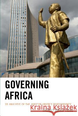 Governing Africa: 3D Analysis of the African Union's Performance Tieku, Thomas Kwasi 9781442235304 Rowman & Littlefield Publishers