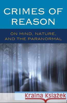 Crimes of Reason: On Mind, Nature, and the Paranormal Stephen E. Braude 9781442235755 Rowman & Littlefield Publishers