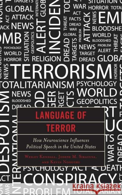 Language of Terror: How Neuroscience Influences Political Speech in the United States Kendall, Wesley 9781442235823 Rowman & Littlefield Publishers