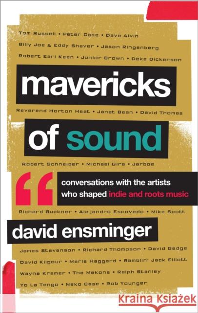 Mavericks of Sound: Conversations with Artists Who Shaped Indie and Roots Music Ensminger, David A. 9781442235908 Rowman & Littlefield Publishers