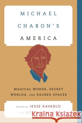 Michael Chabon's America: Magical Words, Secret Worlds, and Sacred Spaces Kavadlo, Jesse 9781442236042 Rowman & Littlefield Publishers
