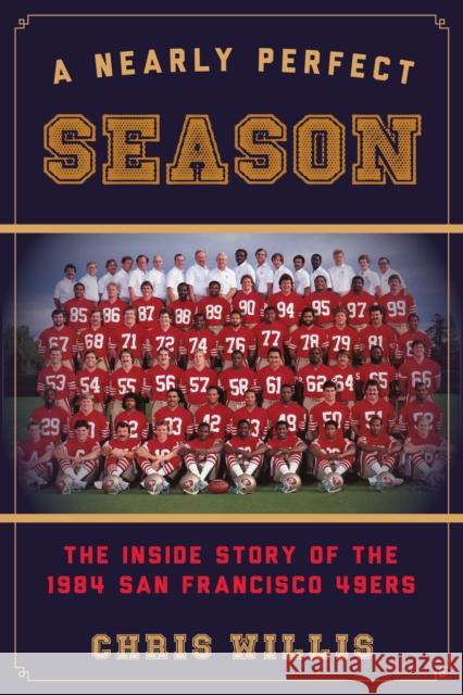 A Nearly Perfect Season: The Inside Story of the 1984 San Francisco 49ers Willis, Chris 9781442236417