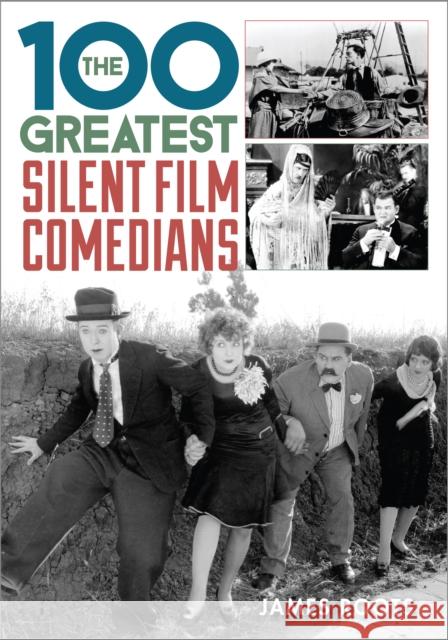 The 100 Greatest Silent Film Comedians James Roots 9781442236493 Rowman & Littlefield Publishers