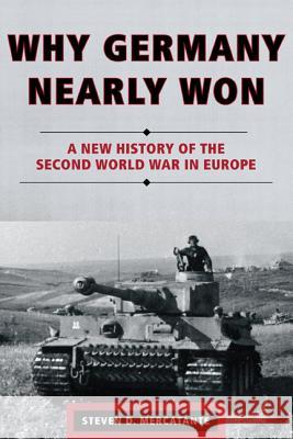 Why Germany Nearly Won: A New History of the Second World War in Europe Steven D. Mercatante 9781442236868 Rowman & Littlefield Publishers