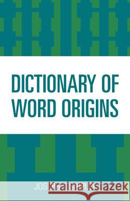 Dictionary of Word Origins Joseph T. Shipley   9781442237261 Rowman & Littlefield Publishers