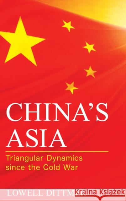 China's Asia: Triangular Dynamics Since the Cold War Dittmer, Lowell 9781442237568