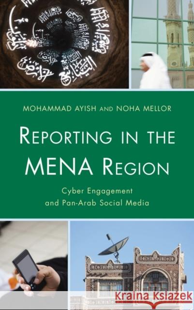 Reporting in the Mena Region: Cyber Engagement and Pan-Arab Social Media Ayish, Mohammad 9781442237629 Rowman & Littlefield Publishers