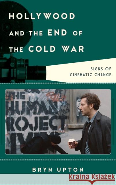 Hollywood and the End of the Cold War: Signs of Cinematic Change Bryn Upton 9781442237933 Rowman & Littlefield Publishers