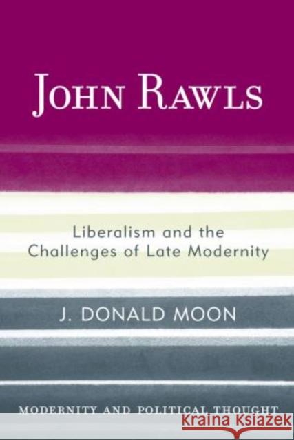 John Rawls: Liberalism and the Challenges of Late Modernity J. Donald Moon 9781442238275