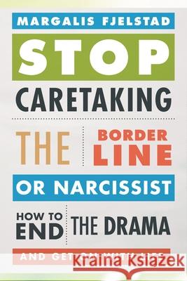 Stop Caretaking the Borderline or Narcissist: How to End the Drama and Get on with Life Margalis Fjelstad 9781442238329 Rowman & Littlefield