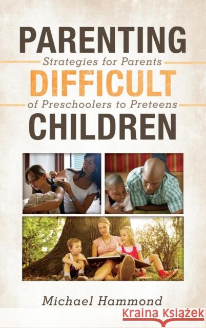 Parenting Difficult Children: Strategies for Parents of Preschoolers to Preteens Michael Hammond 9781442238473 Rowman & Littlefield Publishers