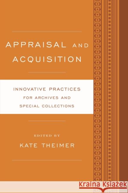Appraisal and Acquisition: Innovative Practices for Archives and Special Collections Theimer, Kate 9781442238541 Rowman & Littlefield Publishers