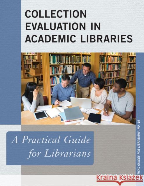 Collection Evaluation in Academic Libraries: A Practical Guide for Librarians Kohn, Karen C. 9781442238602 Rowman & Littlefield Publishers