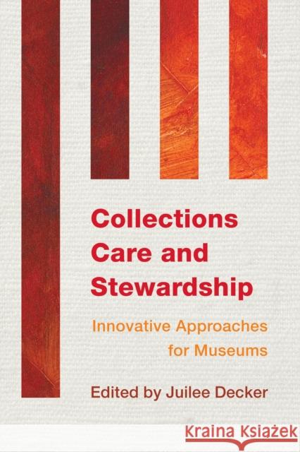 Collections Care and Stewardship: Innovative Approaches for Museums Juilee Decker 9781442238794 Rowman & Littlefield Publishers