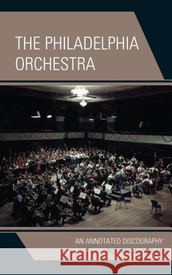 The Philadelphia Orchestra: An Annotated Discography Richard Kaplan 9781442239159 Rowman & Littlefield Publishers