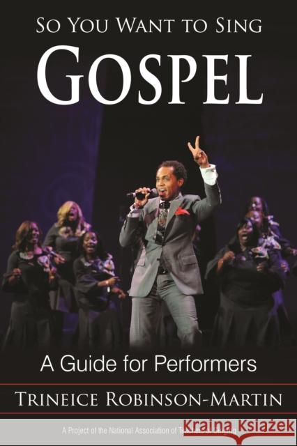 So You Want to Sing Gospel: A Guide for Performers Trineice Robinson-Martin 9781442239203 Rowman & Littlefield Publishers