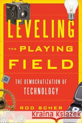 Leveling the Playing Field: The Democratization of Technology Rod Scher 9781442239265 Lyons Press