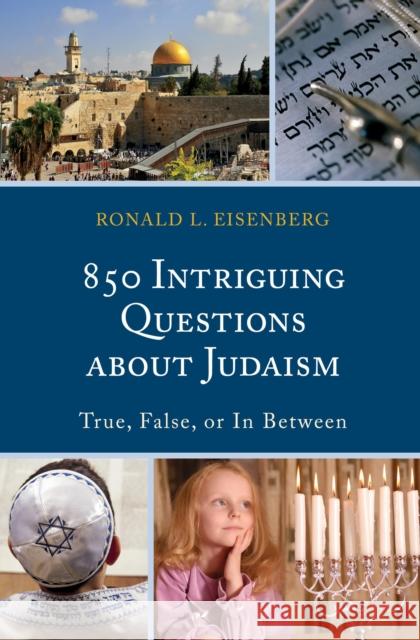 850 Intriguing Questions about Judaism: True, False, or In Between Eisenberg, Ronald L. 9781442239463 Rowman & Littlefield Publishers
