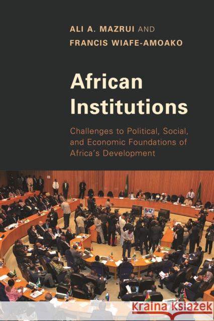 African Institutions: Challenges to Political, Social, and Economic Foundations of Africa's Development Mazrui, Ali A. 9781442239531