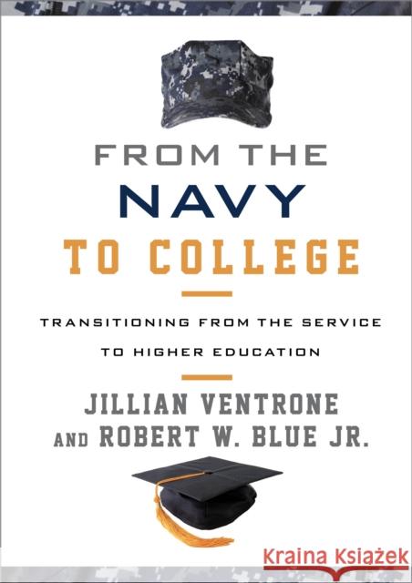 From the Navy to College: Transitioning from the Service to Higher Education Jillian Ventrone Robert W., Jr. Blue 9781442239951 Rowman & Littlefield Publishers