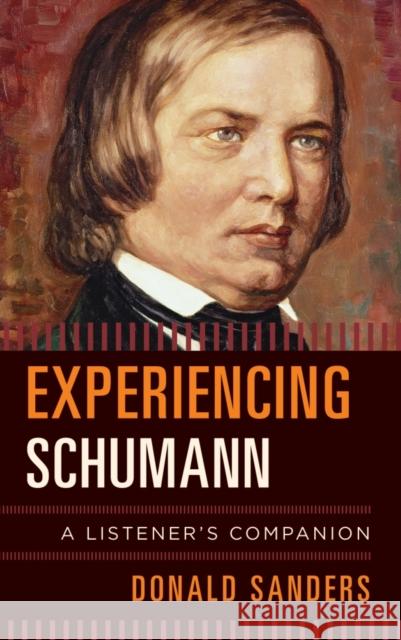 Experiencing Schumann: A Listener's Companion Donald Sanders 9781442240032
