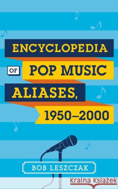 Encyclopedia of Pop Music Aliases, 1950-2000 Bob Leszczak 9781442240070 Rowman & Littlefield Publishers