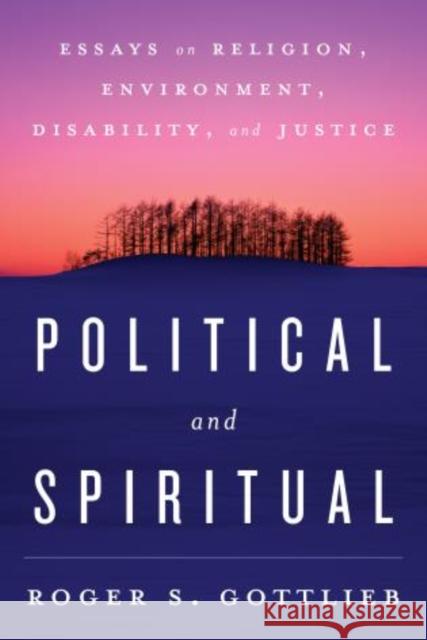 Political and Spiritual: Essays on Religion, Environment, Disability, and Justice Roger S. Gottlieb 9781442240155 Rowman & Littlefield Publishers