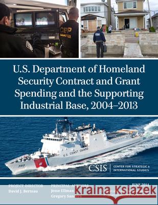 U.S. Department of Homeland Security Contract and Grant Spending and the Supporting Industrial Base, 2004-2013 Jesse Ellman Gregory Sanders  9781442240162