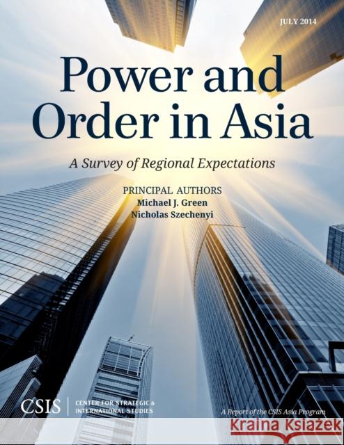 Power and Order in Asia: A Survey of Regional Expectations Michael J. Green, Nicholas Szechenyi 9781442240247