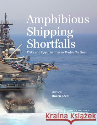 Amphibious Shipping Shortfalls: Risks and Opportunities to Bridge the Gap Maren Leed   9781442240285 Rowman & Littlefield Publishers